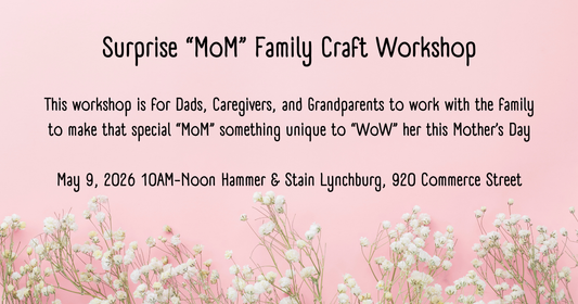 05/09/2026 Surprise "MoM" Family Craft Workshop 10am-Noon (Lynchburg)